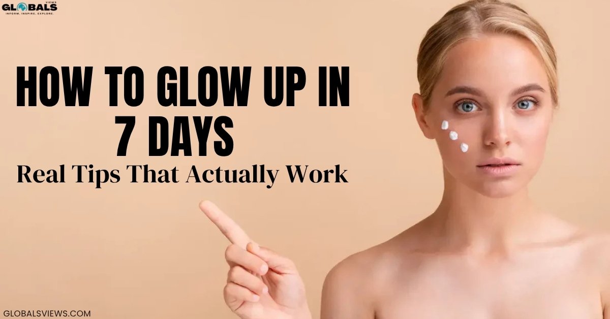 How to Glow Up in 7 Days